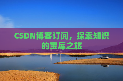 CSDN博客订阅，探索知识的宝库之旅